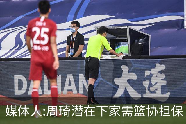 媒体人:周琦潜在下家需篮协担保 篮协不敢担保